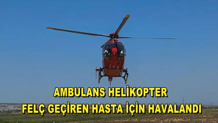 Ambulans helikopter felç geçiren hasta için havalandı