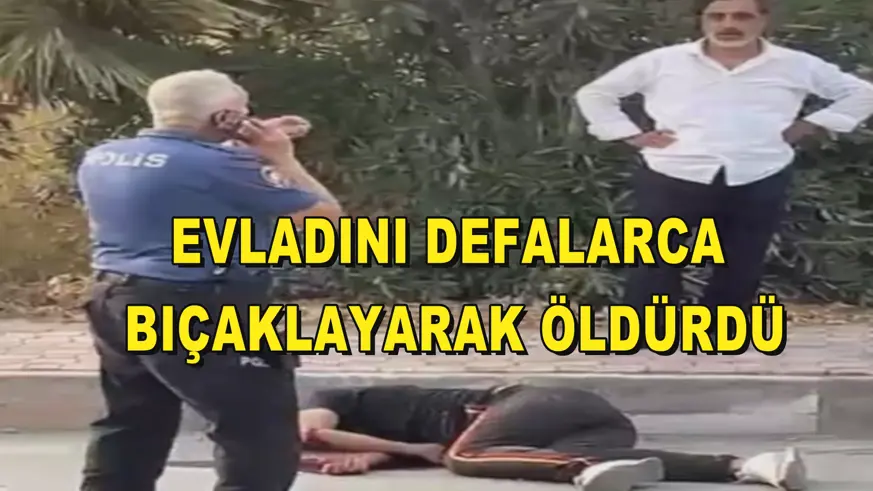Evladını defalarca bıçaklayarak öldürdü
