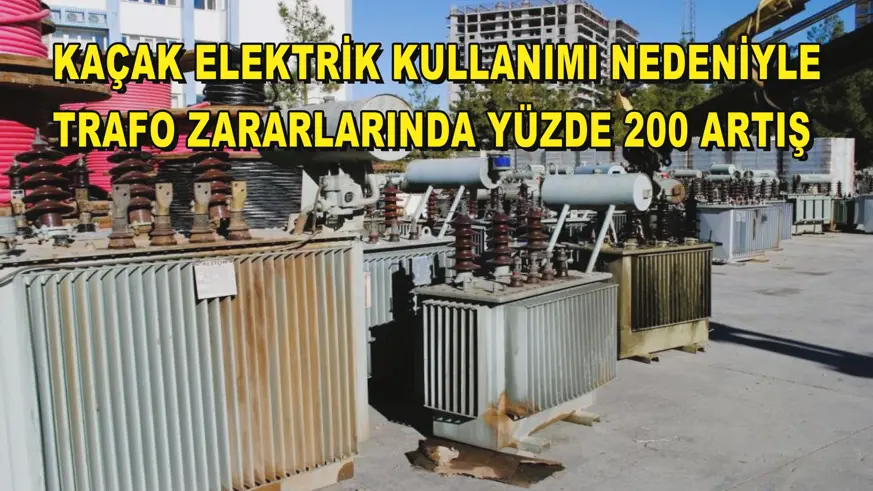 Kaçak elektrik kullanımı nedeniyle trafo zararlarında yüzde 200 artış