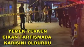 Yemek yerken çıkan tartışmada karısını öldürdü