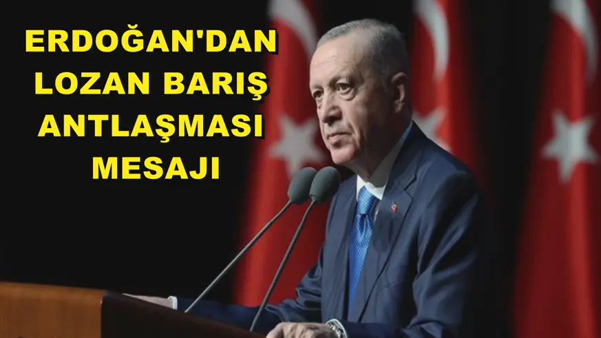Erdoğan'dan Lozan Barış Antlaşması mesajı