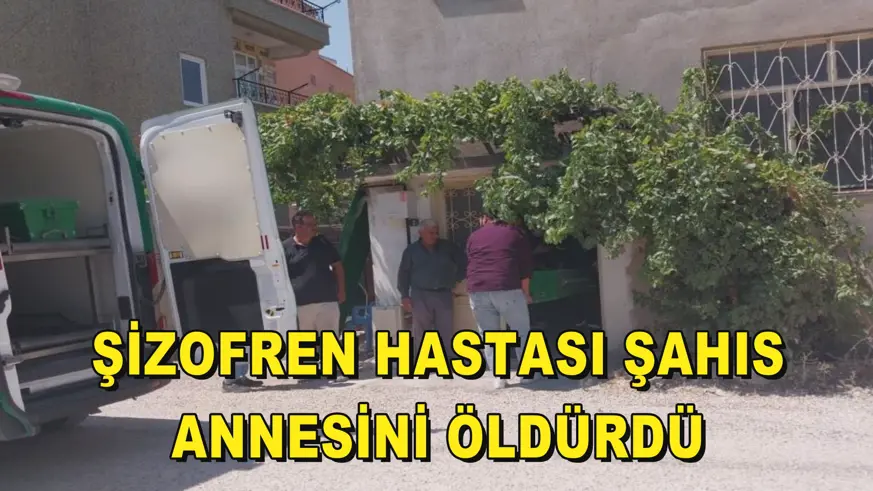 Şizofren hastası şahıs, annesini öldürdü