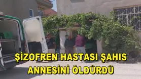 Şizofren hastası şahıs, annesini öldürdü