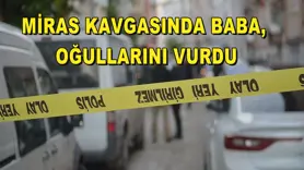 Miras kavgasında baba, oğullarını vurdu