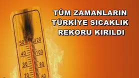 Tüm zamanların Türkiye sıcaklık rekoru kırıldı