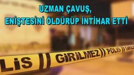 Uzman çavuş, eniştesini öldürüp intihar etti