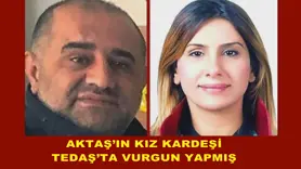 Aktaş’ın Kız kardeşi TEDAŞ’ta Vurgun yapmış