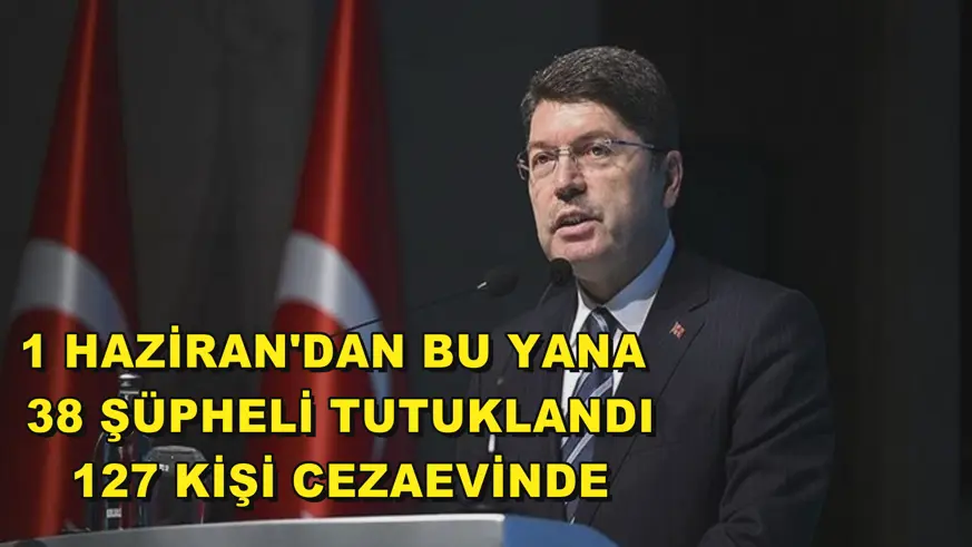 1 Haziran'dan bu yana 38 şüpheli tutuklandı