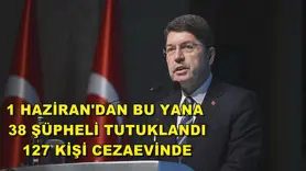 1 Haziran'dan bu yana 38 şüpheli tutuklandı