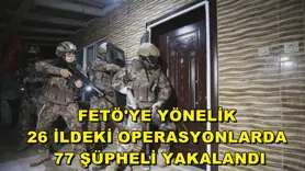  FETÖ'ye yönelik 26 ildeki operasyonlarda 77 şüpheli yakalandı