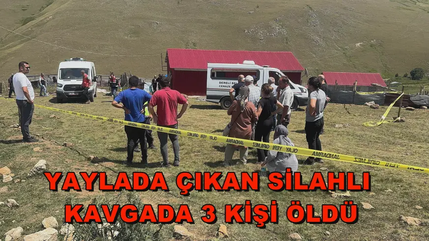 Yaylada çıkan silahlı kavgada 3 kişi öldü