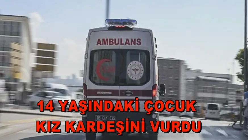 14 yaşındaki çocuk kız kardeşini vurdu
