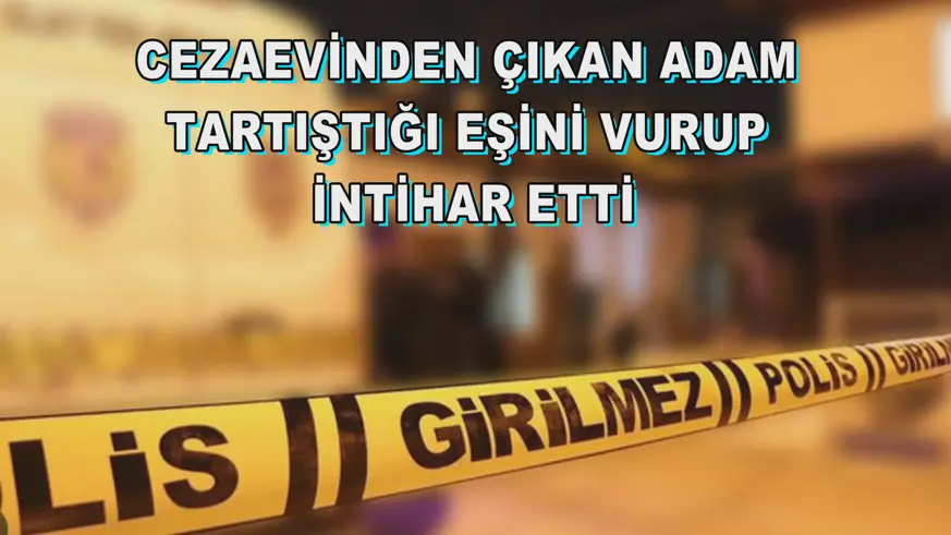 Cezaevinden çıkan adam tartıştığı eşini vurup intihar etti