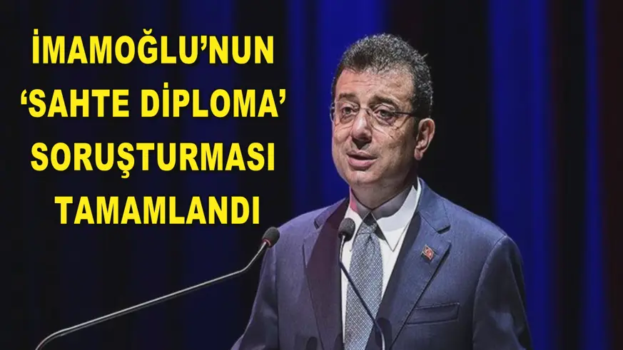 Ekrem İmamoğlu’nun ‘sahte diploma’ soruşturması tamamlandı