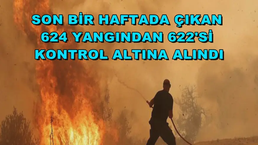  Son bir haftada çıkan 624 yangından 622'si kontrol altına alındı