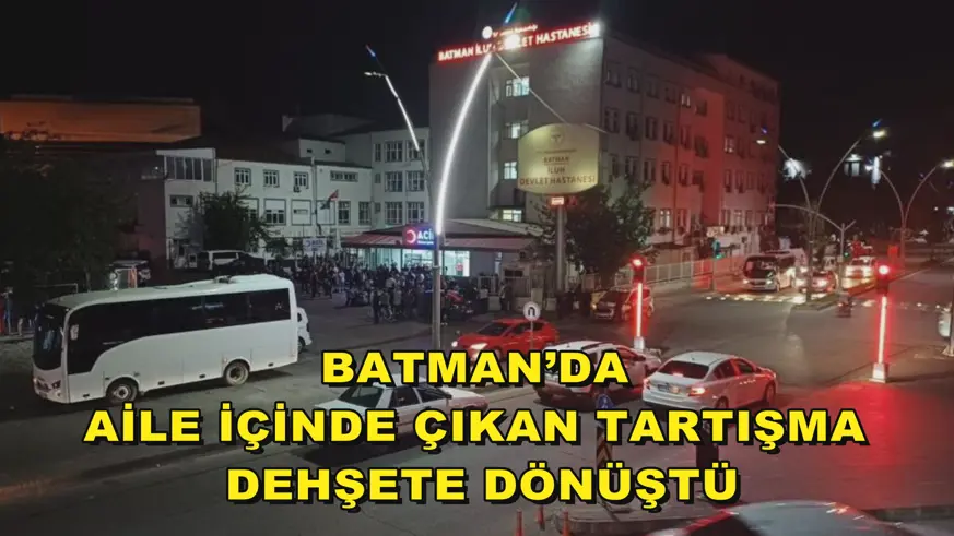 Batman’da aile içinde çıkan tartışma dehşete dönüştü