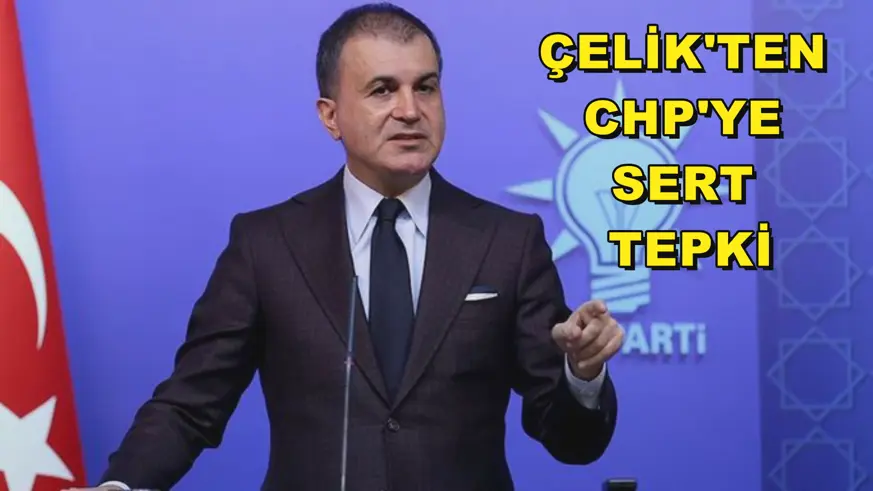 Çelik'ten CHP'ye sert tepki