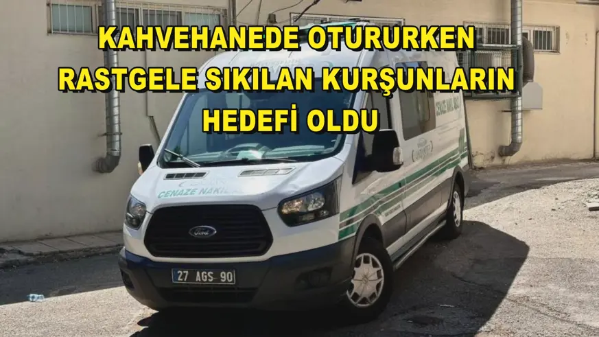 Kahvehanede otururken rastgele sıkılan kurşunların hedefi oldu