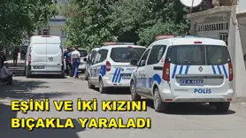 Eşini ve iki kızını bıçakla yaraladı