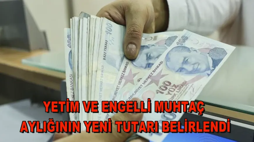 Yetim ve engelli muhtaç aylığının yeni tutarı belirlendi