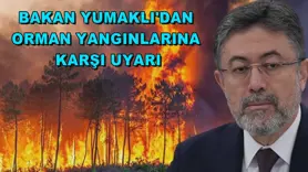 Bakan Yumaklı'dan orman yangınlarına karşı uyarı