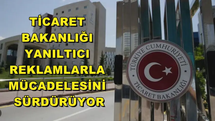 Ticaret Bakanlığı yanıltıcı reklamlarla mücadelesini sürdürüyor
