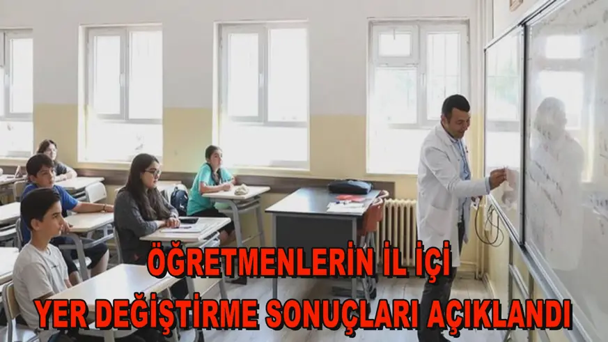 Öğretmenlerin il içi yer değiştirme sonuçları açıklandı