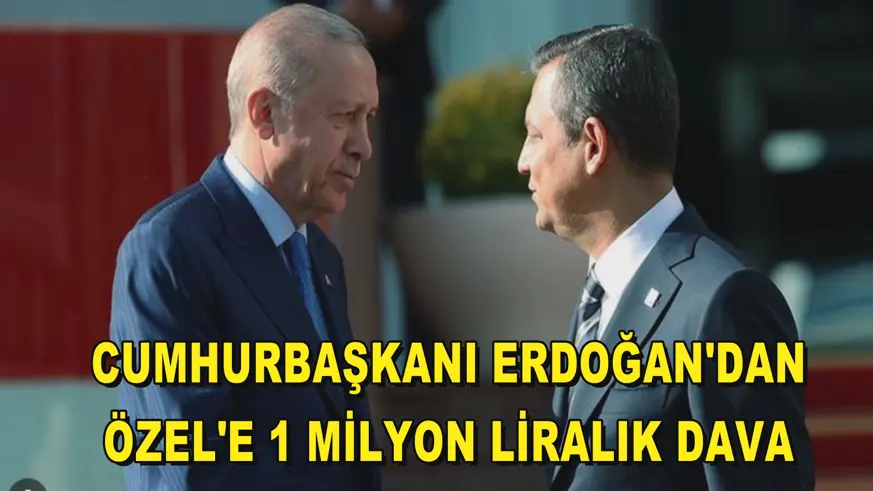 Cumhurbaşkanı Erdoğan'dan, Özel'e 1 milyon liralık dava