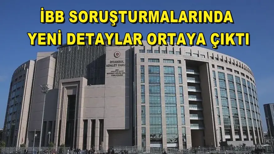 İBB soruşturmalarında yeni detaylar ortaya çıktı