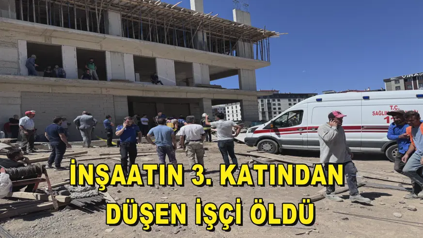 İnşaatın 3. katından düşen işçi öldü