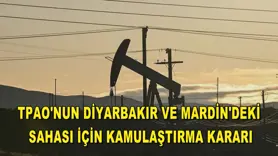 TPAO'nun Diyarbakır ve Mardin'deki sahası için kamulaştırma kararı