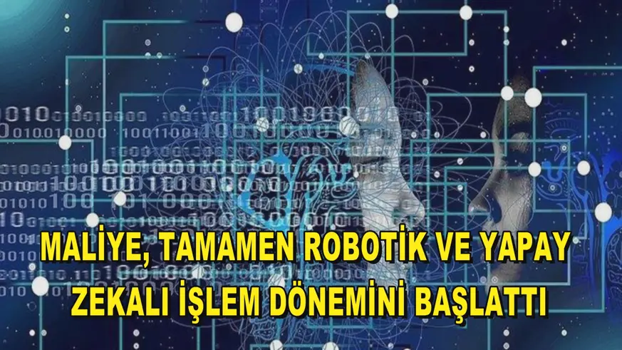 Maliye, tamamen robotik ve yapay zekalı işlem dönemini başlattı