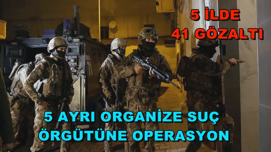5 ilde 5 ayrı organize suç örgütüne operasyon