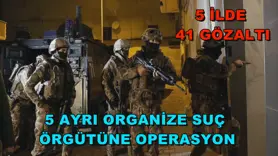 5 ilde 5 ayrı organize suç örgütüne operasyon