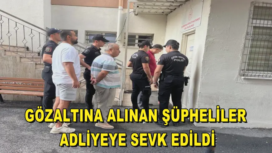 Gözaltına alınan şüpheliler adliyeye sevk edildi