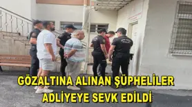 Gözaltına alınan şüpheliler adliyeye sevk edildi