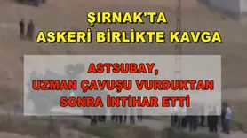 Şırnak'ta askeri birlikte kavga
