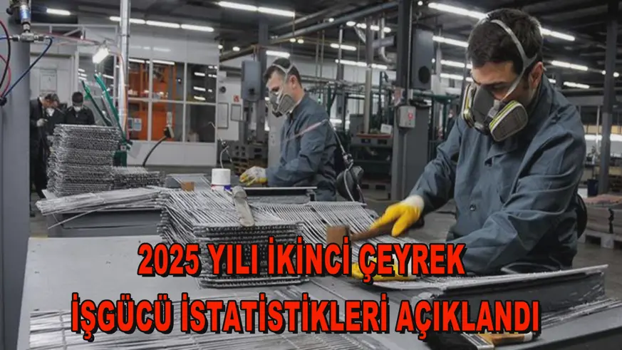2025 yılı ikinci çeyrek İşgücü İstatistikleri açıklandı