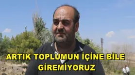 Artık toplumun içine bile giremiyoruz