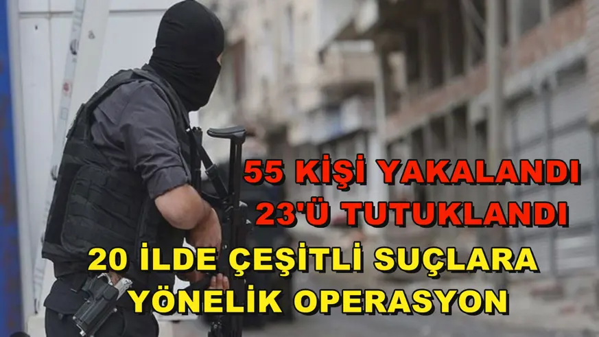 20 ilde çeşitli suçlara yönelik operasyon