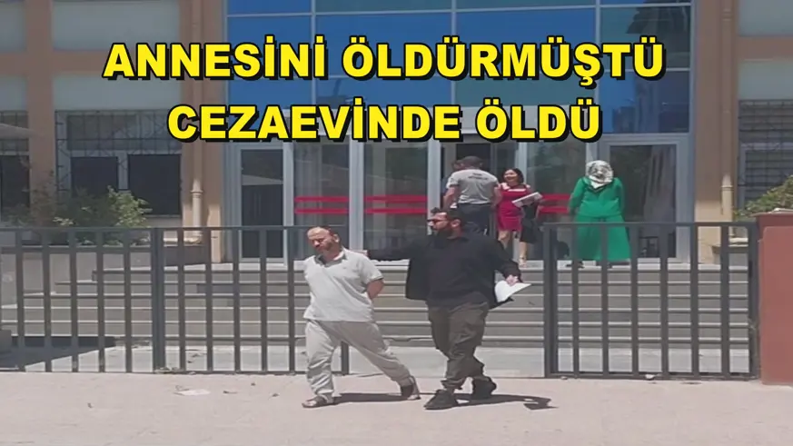 Annesini katleden şahıs, bir ay olmadan cezaevinde öldü