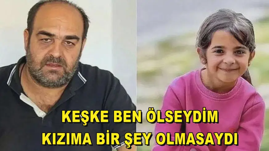 Keşke ben ölseydim, kızıma bir şey olmasaydı