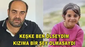 Keşke ben ölseydim, kızıma bir şey olmasaydı