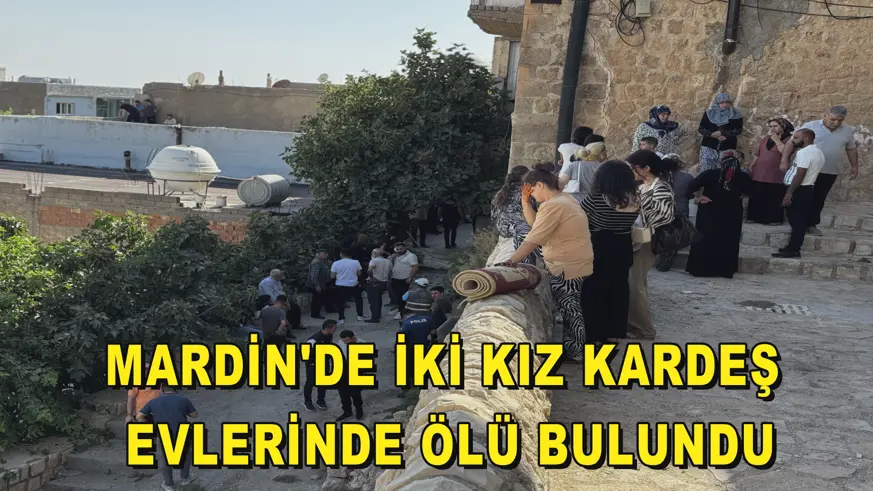 Mardin'de iki kız kardeş evlerinde ölü bulundu