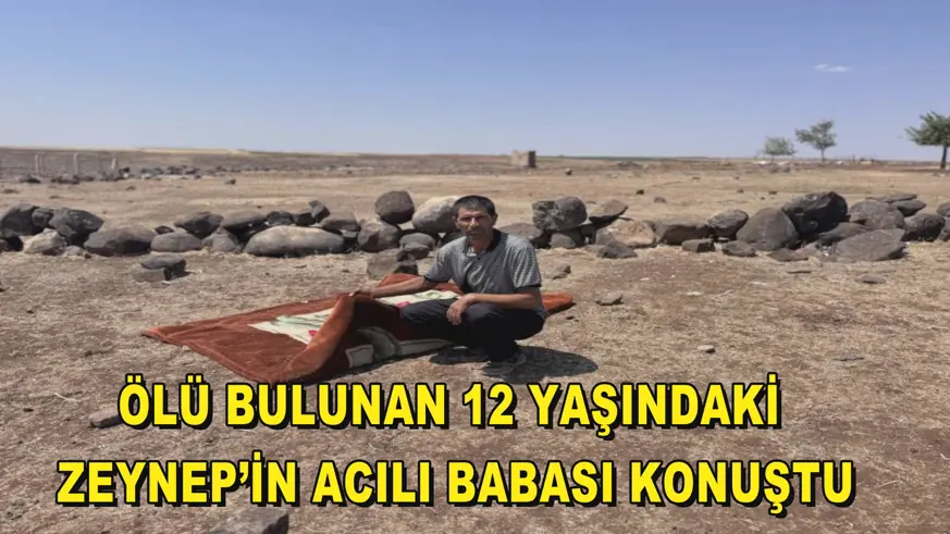 Ölü bulunan 12 yaşındaki Zeynep’in acılı babası konuştu