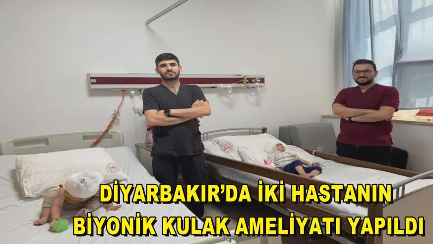 Diyarbakır’da iki hastanın biyonik kulak ameliyatı yapıldı