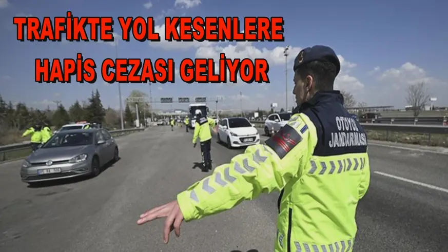 Trafikte yol kesenlere hapis cezası geliyor