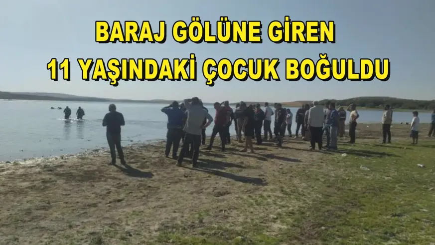 Baraj gölüne giren 11 yaşındaki çocuk boğuldu