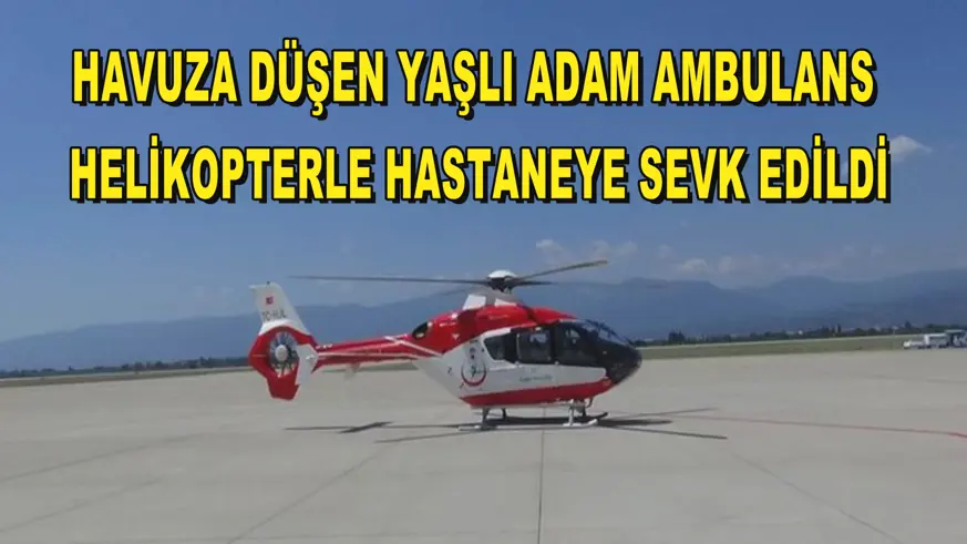 Havuza düşen yaşlı adam ambulans helikopterle hastaneye sevk edildi
