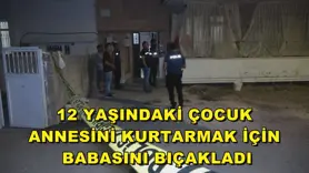 12 yaşındaki çocuk annesini kurtarmak için babasını bıçakladı